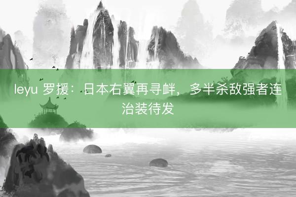 leyu 罗援：日本右翼再寻衅，多半杀敌强者连治装待发
