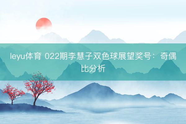 leyu体育 022期李慧子双色球展望奖号：奇偶比分析